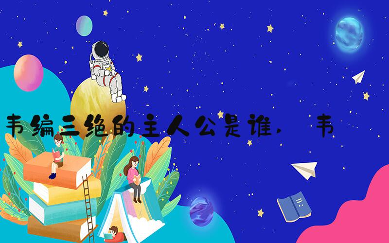 韦编三绝的主人公是谁  韦瓘 